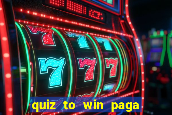 quiz to win paga mesmo quiz money paga mesmo